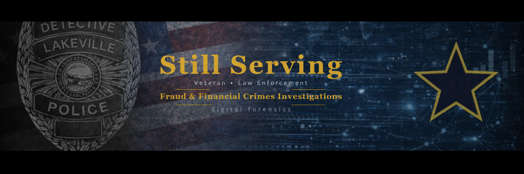 Still Serving — Veteran • Law Enforcement. Fraud & Financial Crimes Investigations • Digital Forensics. Badge, American flag and gold-outlined star.